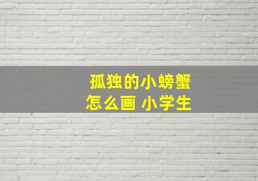 孤独的小螃蟹怎么画 小学生